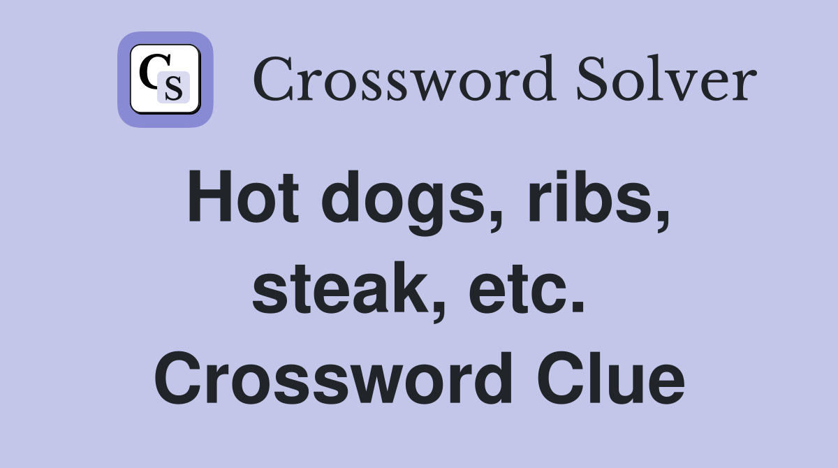 Hot dogs, ribs, steak, etc. Crossword Clue