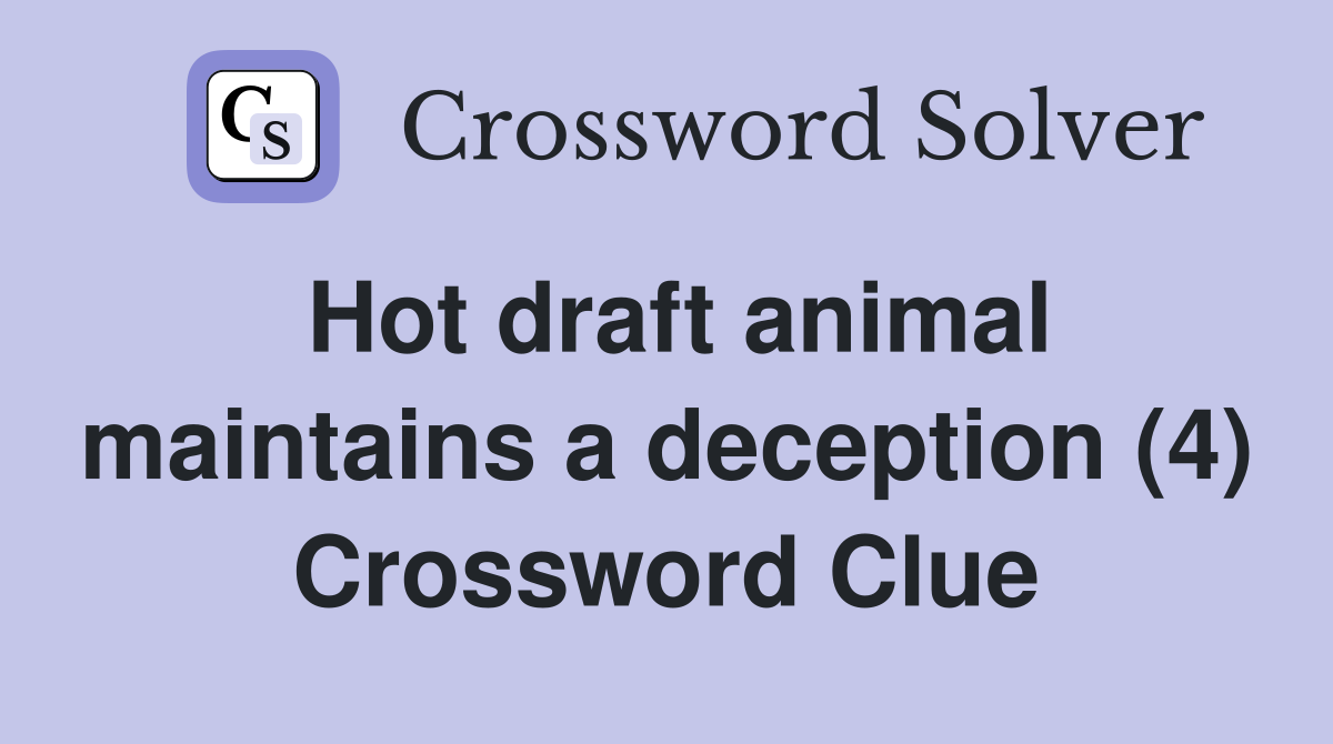 Hot draft animal maintains a deception (4) Crossword Clue