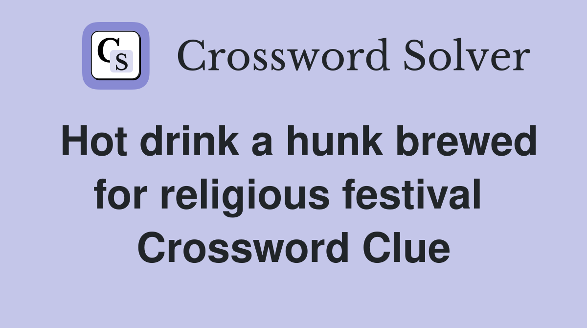 Hot drink a hunk brewed for religious festival  Crossword Clue