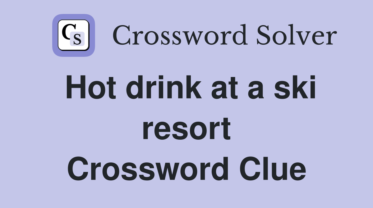 Hot drink at a ski resort Crossword Clue