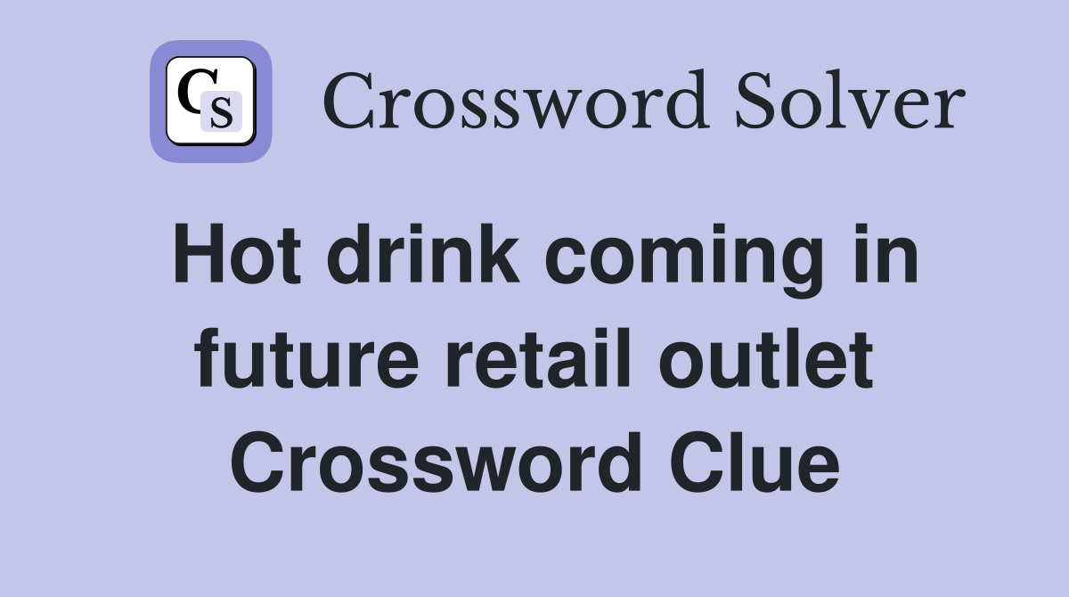 Hot drink coming in future retail outlet Crossword Clue