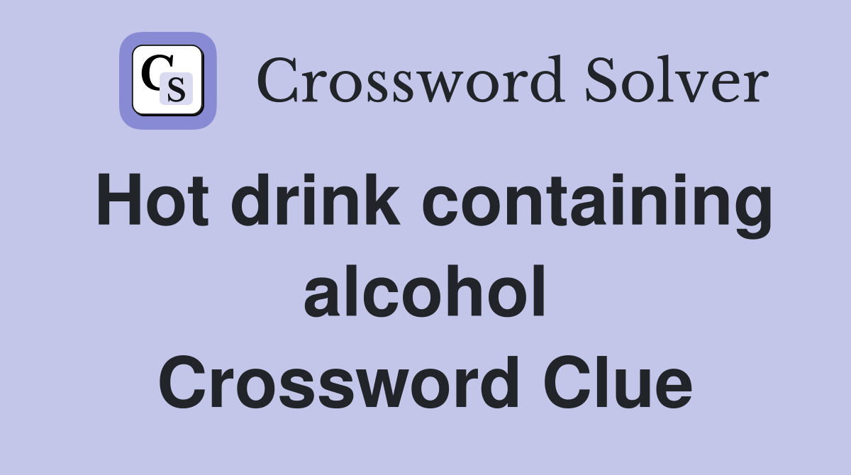 Hot drink containing alcohol Crossword Clue