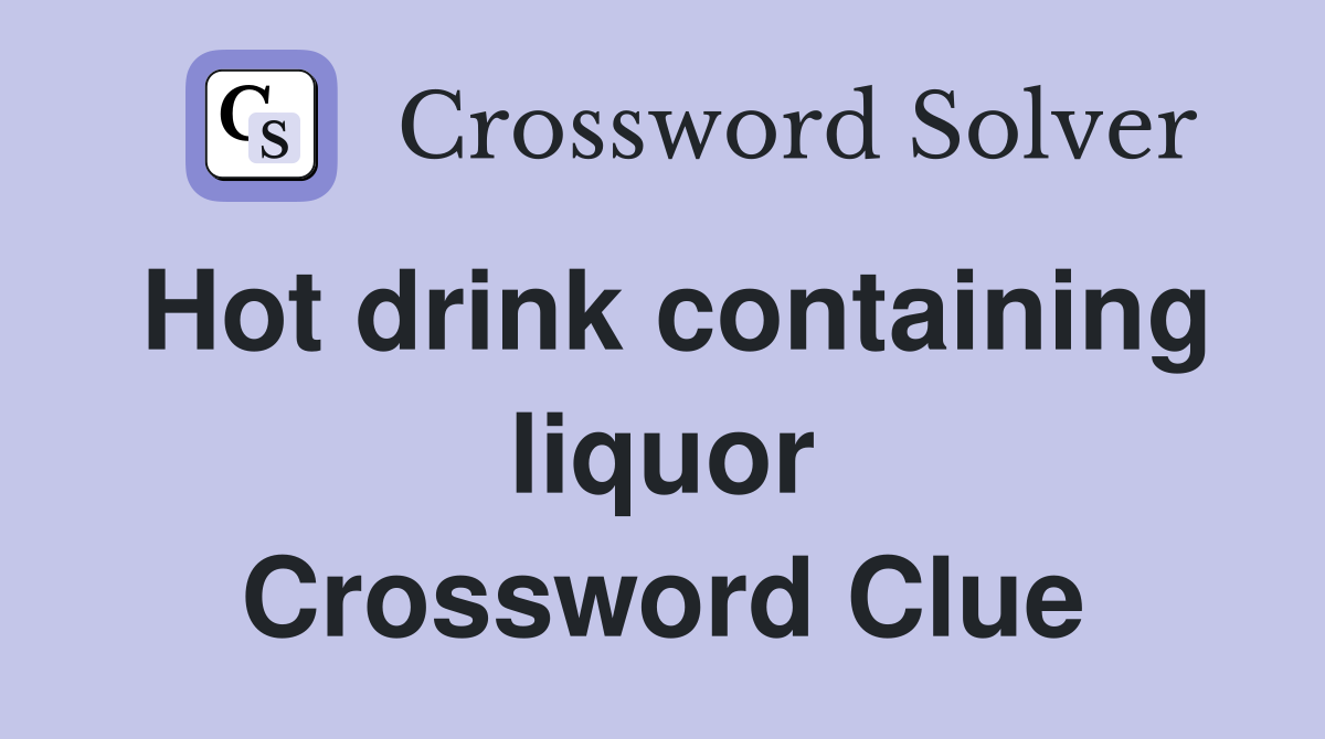 Hot drink containing liquor Crossword Clue