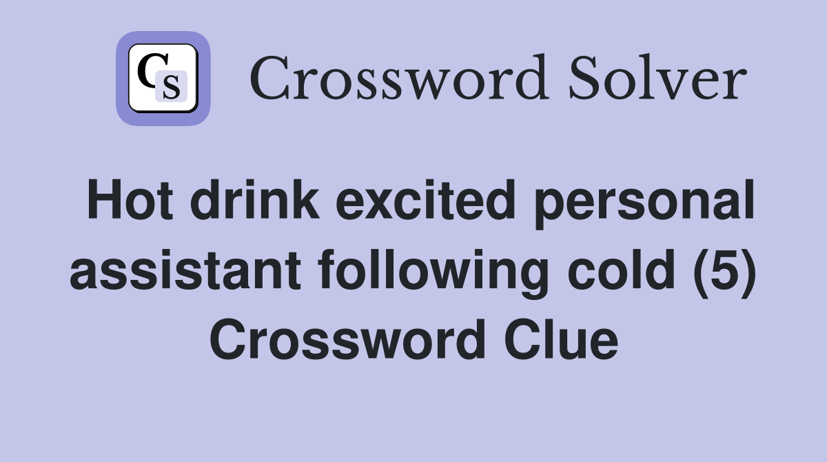 Hot drink excited personal assistant following cold (5) Crossword Clue