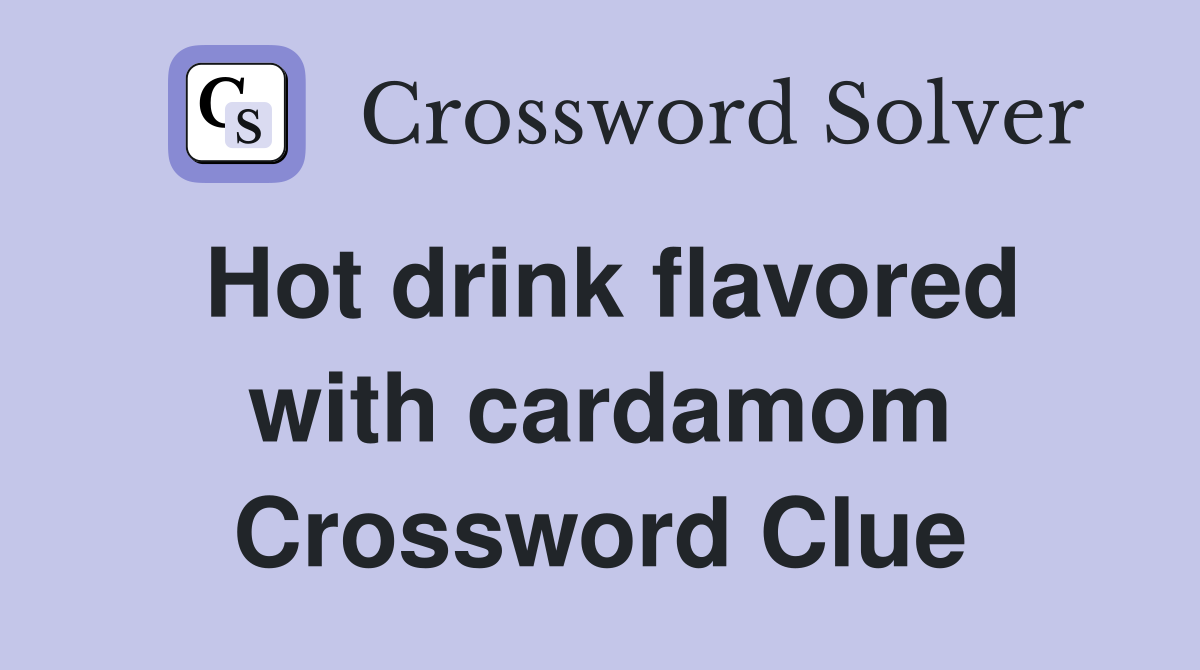 Hot drink flavored with cardamom Crossword Clue