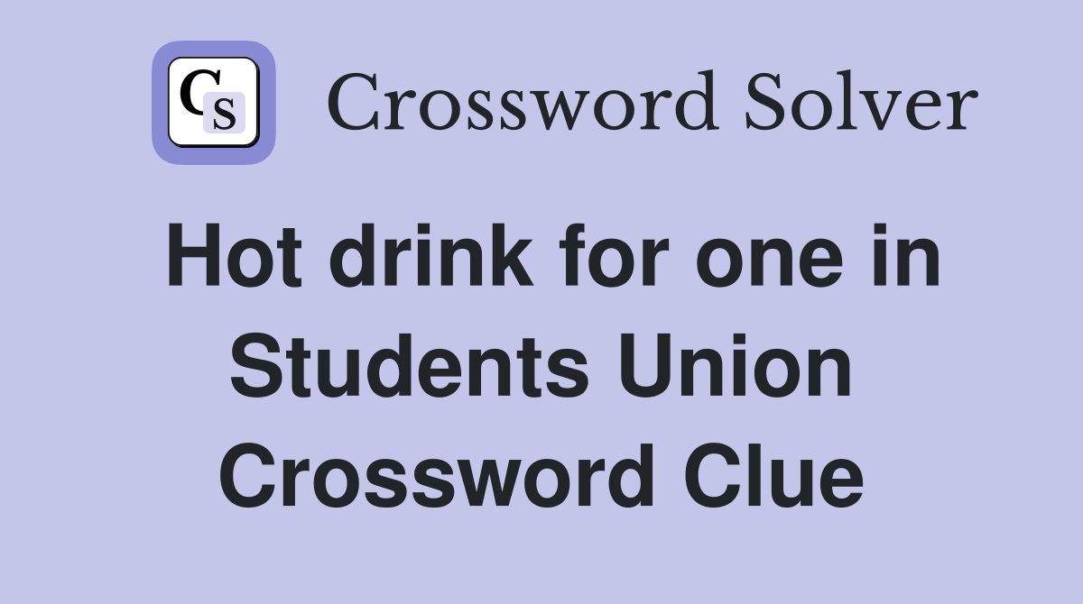 Hot drink for one in Students Union Crossword Clue
