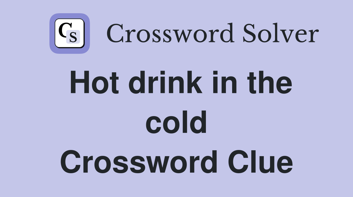 Hot drink in the cold Crossword Clue