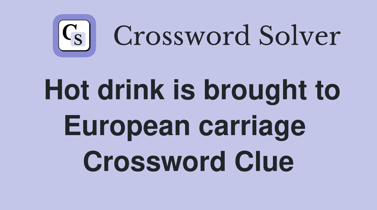 Hot drink is brought to European carriage  Crossword Clue