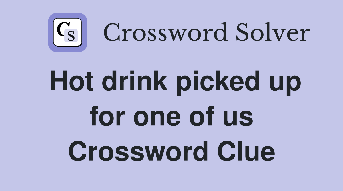Hot drink picked up for one of us Crossword Clue