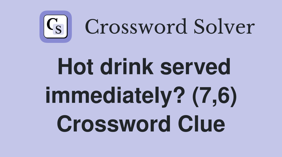 Hot drink served immediately? (7,6) Crossword Clue