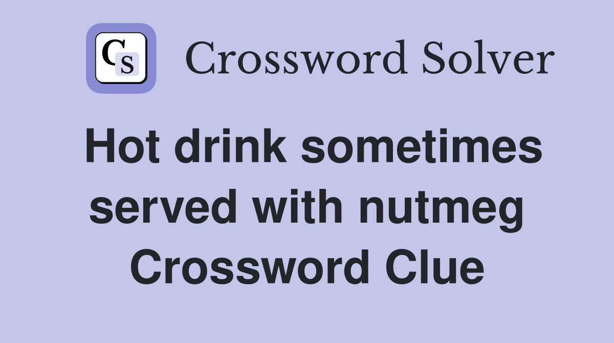 Hot drink sometimes served with nutmeg Crossword Clue