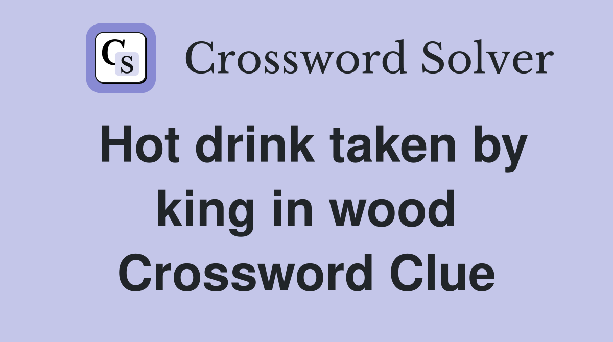 Hot drink taken by king in wood Crossword Clue