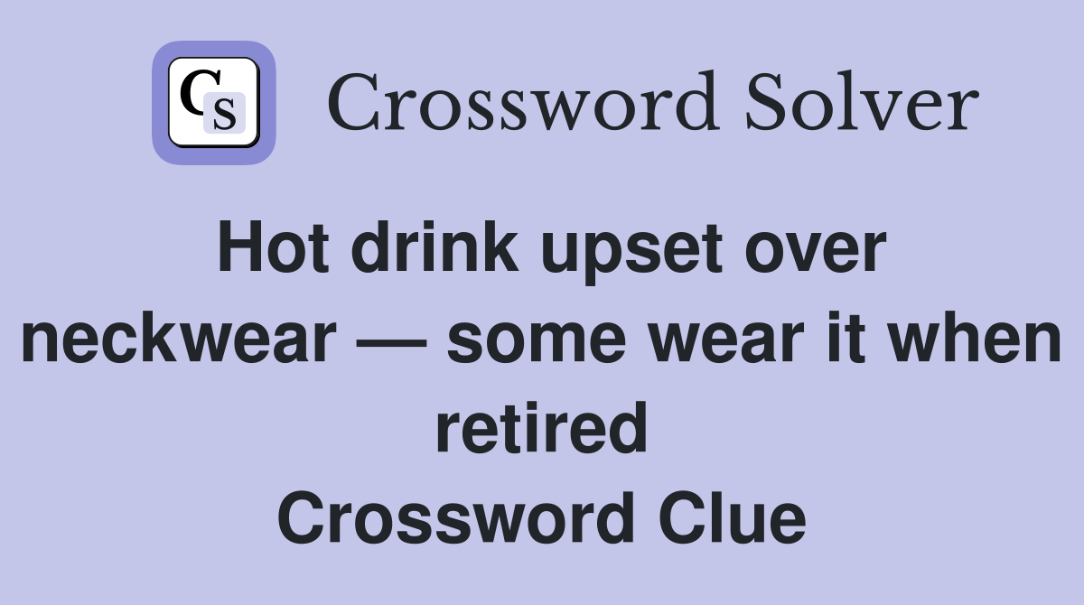 Hot drink upset over neckwear — some wear it when retired Crossword Clue