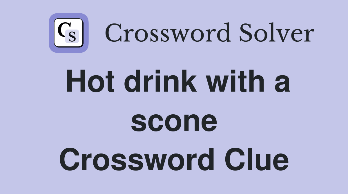 Hot drink with a scone Crossword Clue