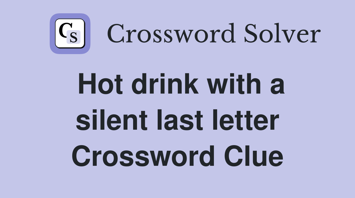 Hot drink with a silent last letter Crossword Clue