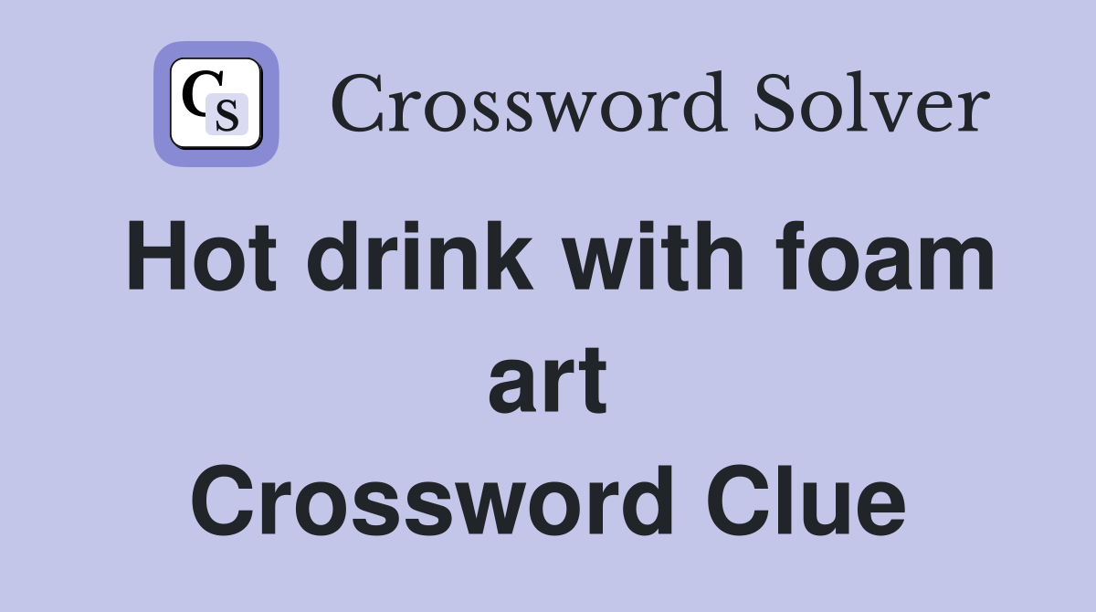 Hot drink with foam art Crossword Clue