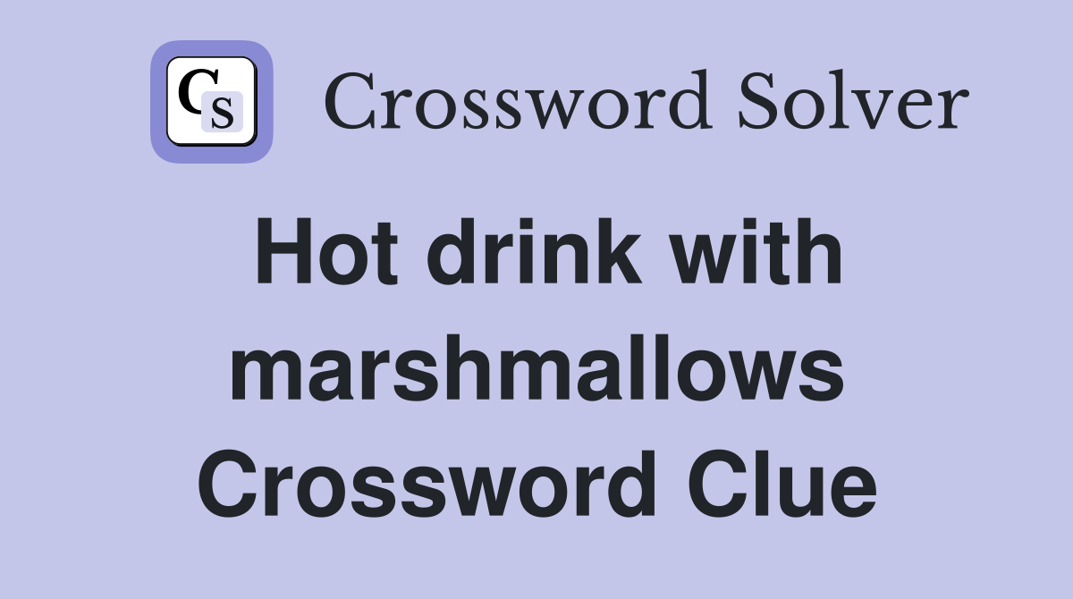 Hot drink with marshmallows Crossword Clue