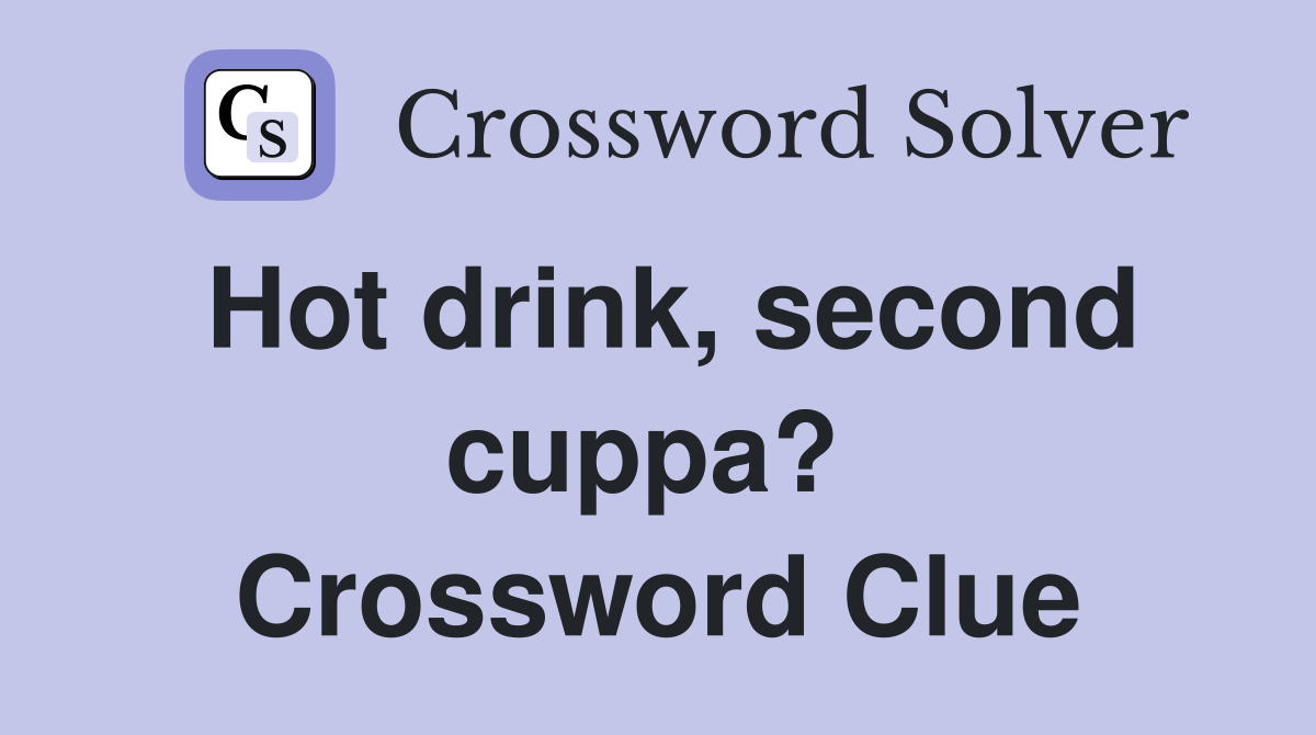 Hot drink, second cuppa?  Crossword Clue