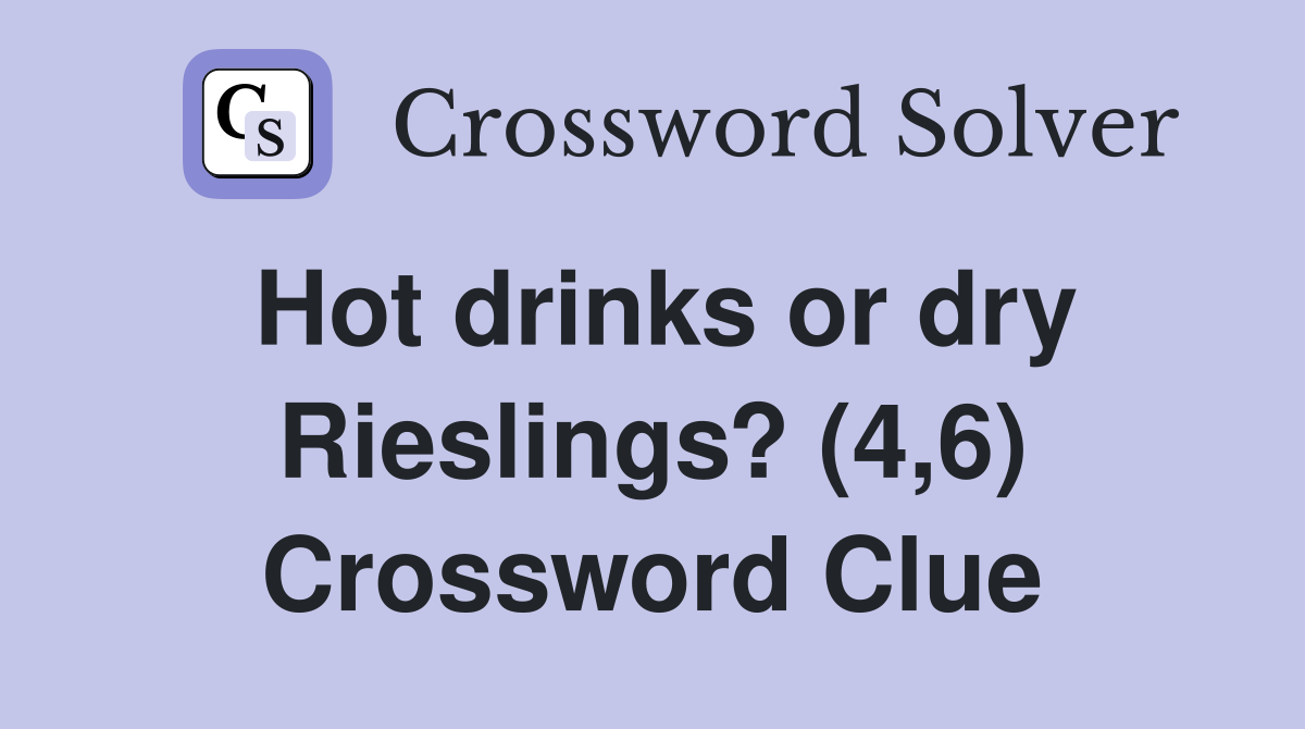 Hot drinks or dry Rieslings? (4,6) Crossword Clue