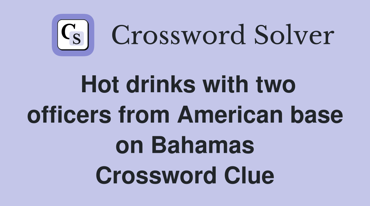 Hot drinks with two officers from American base on Bahamas Crossword Clue