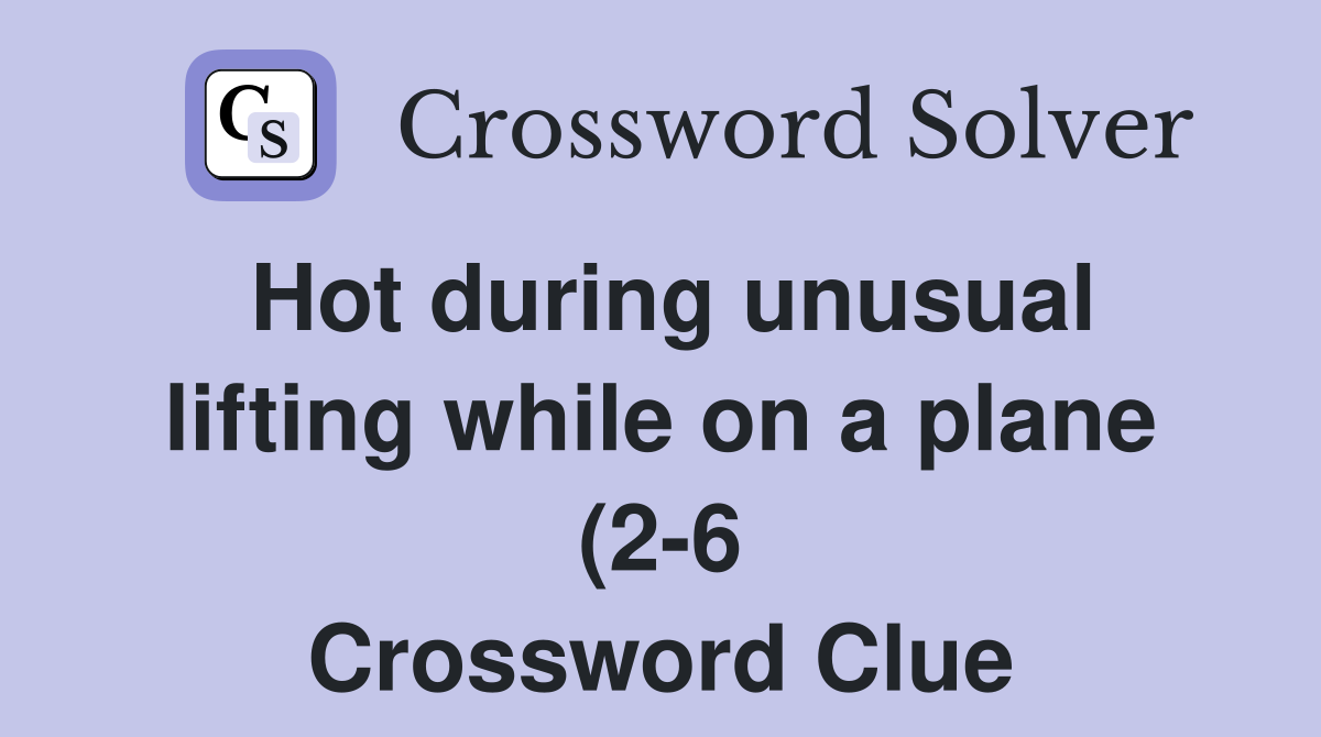 Hot during unusual lifting while on a plane (2 6) Crossword Clue Hot during unusual lifting while on a plane (2 6) Crossword Clue