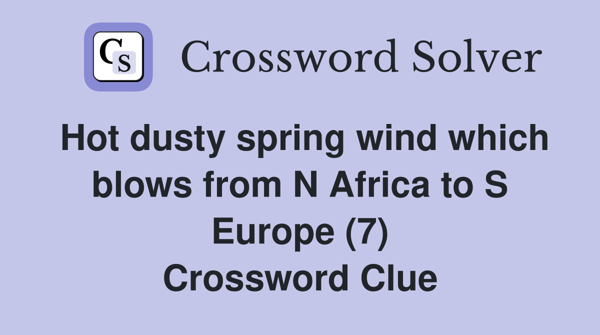 Hot dusty spring wind which blows from N Africa to S Europe (7) Crossword Clue