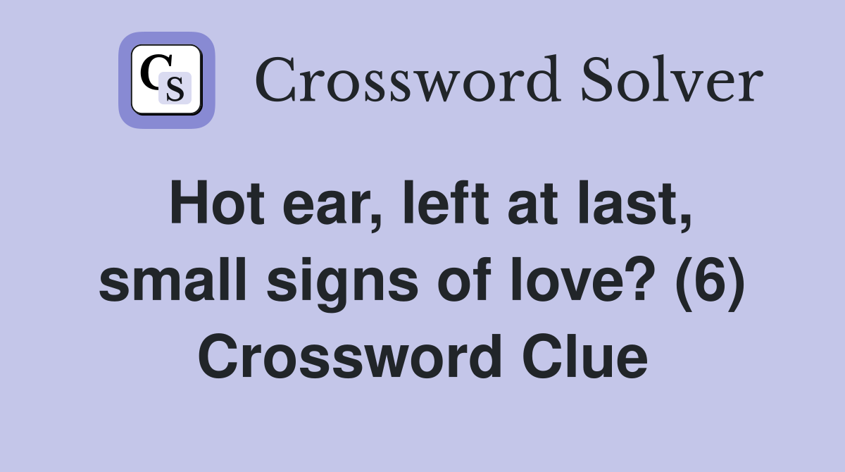 Hot ear, left at last, small signs of love? (6) Crossword Clue