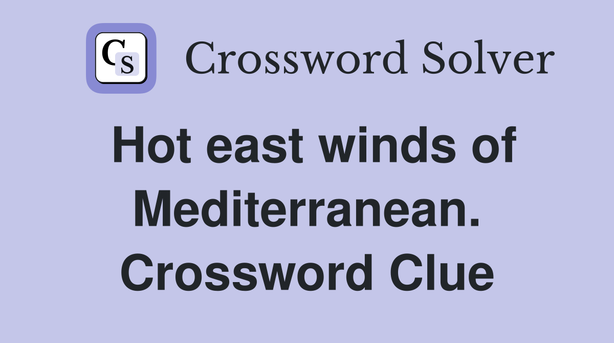 Hot east winds of Mediterranean. Crossword Clue