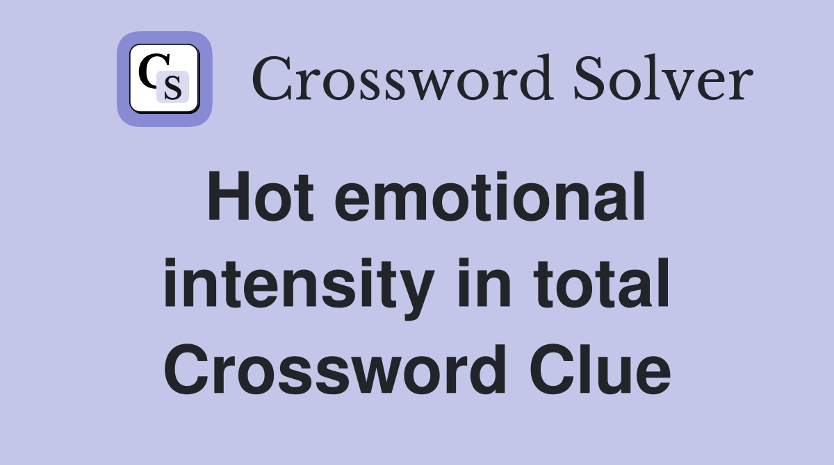 Hot emotional intensity in total Crossword Clue