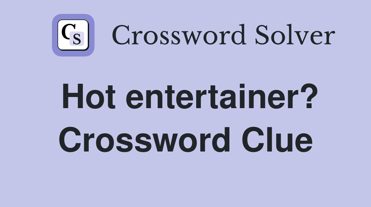 Hot entertainer? Crossword Clue