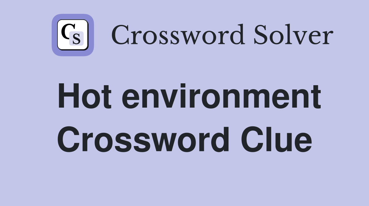 Hot environment Crossword Clue