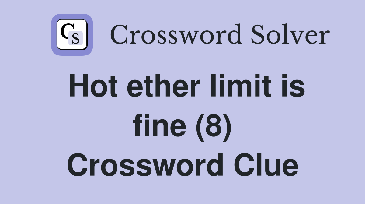Hot ether limit is fine (8) Crossword Clue
