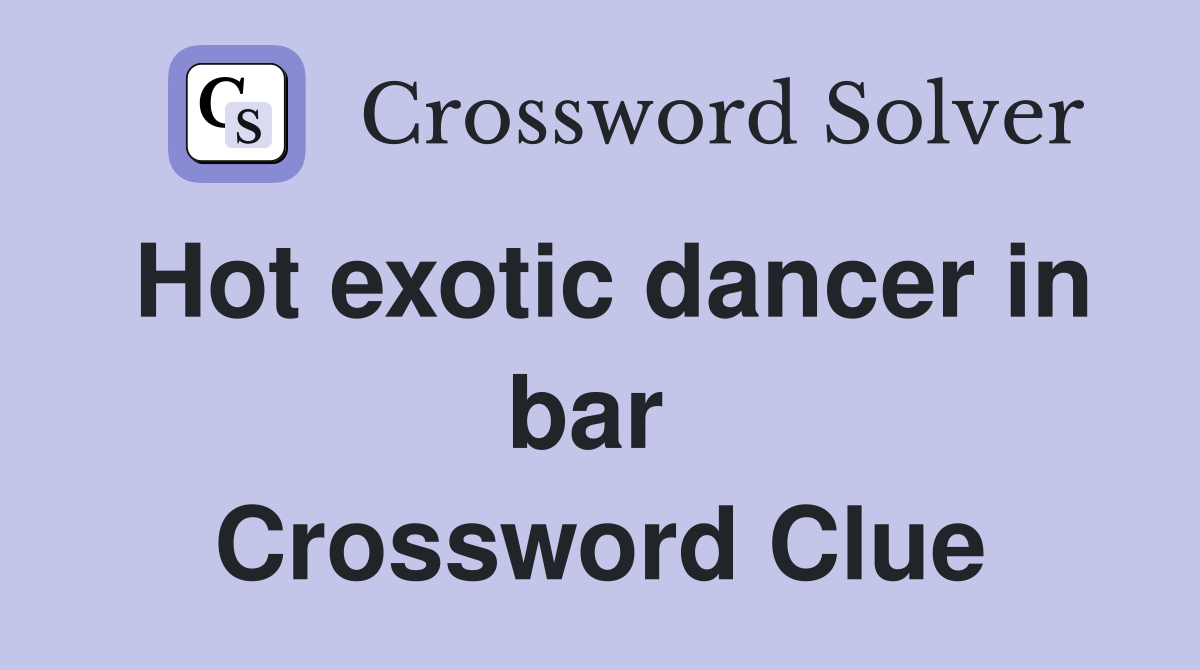 Hot exotic dancer in bar  Crossword Clue
