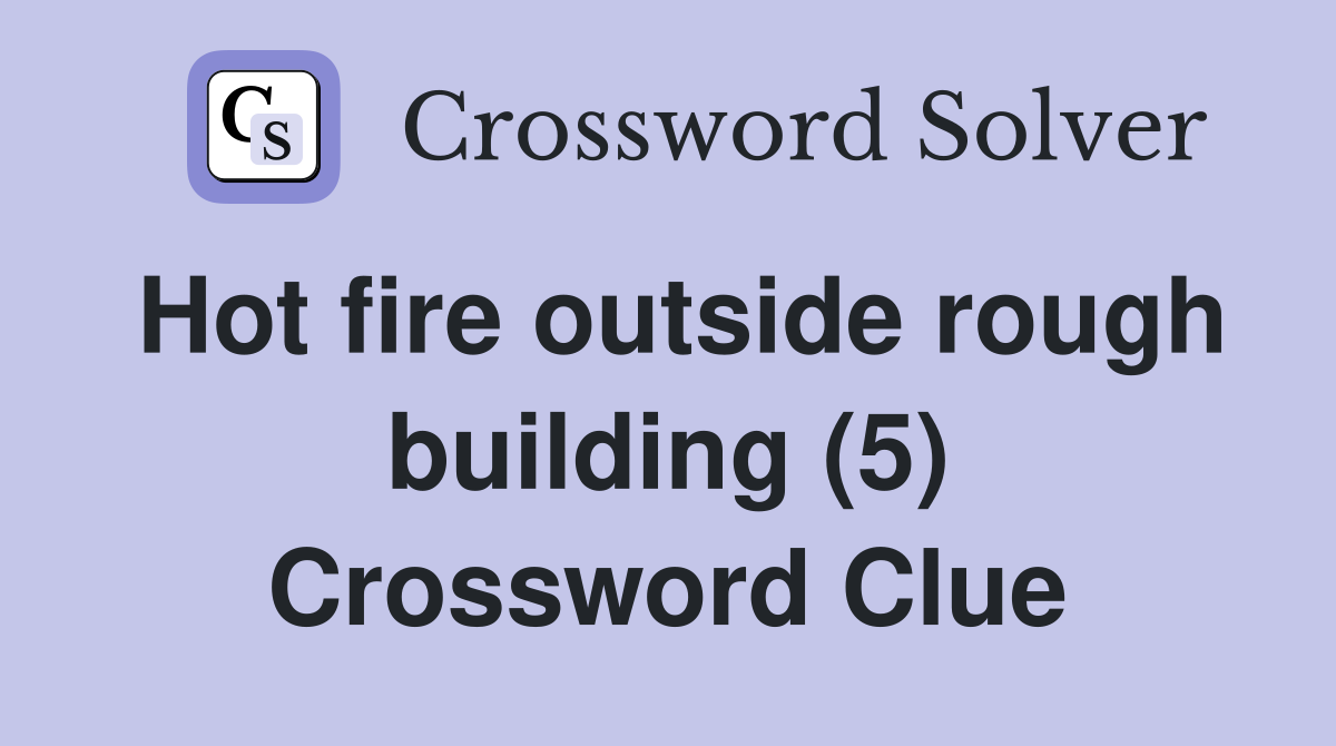 Hot fire outside rough building (5) Crossword Clue