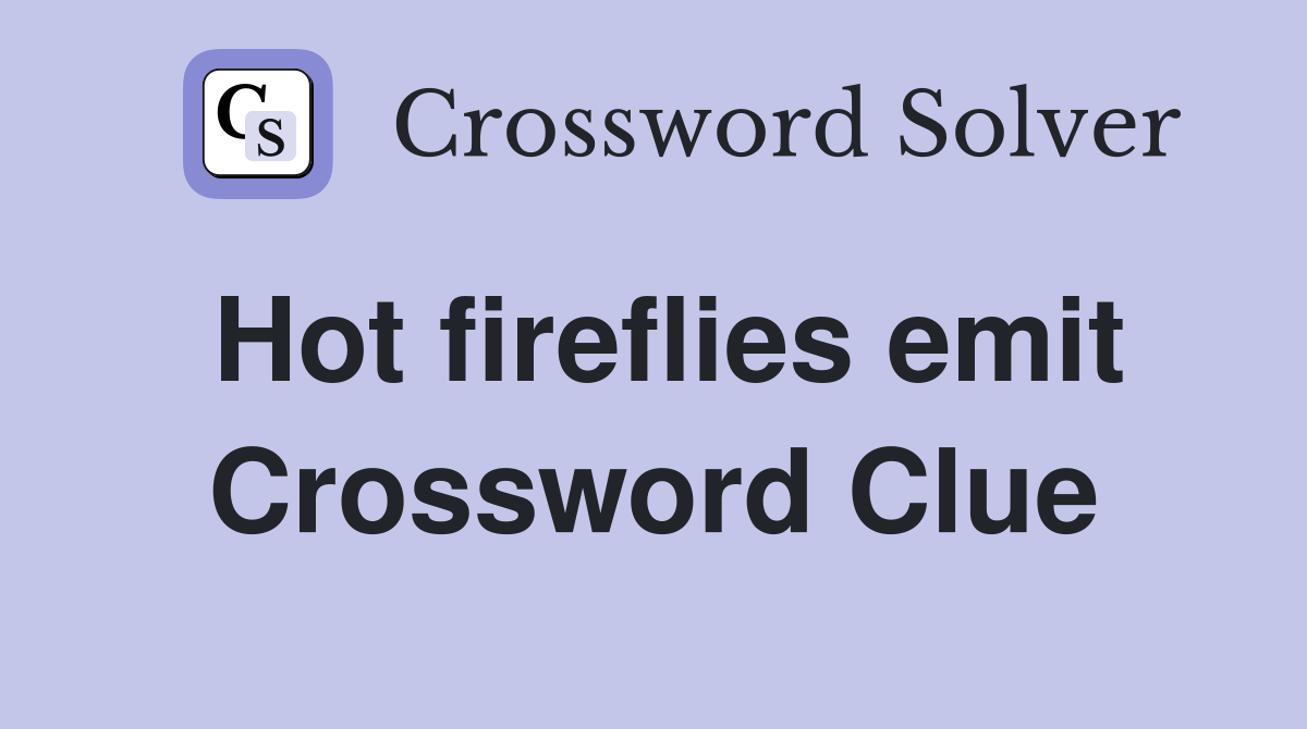 Hot fireflies emit Crossword Clue