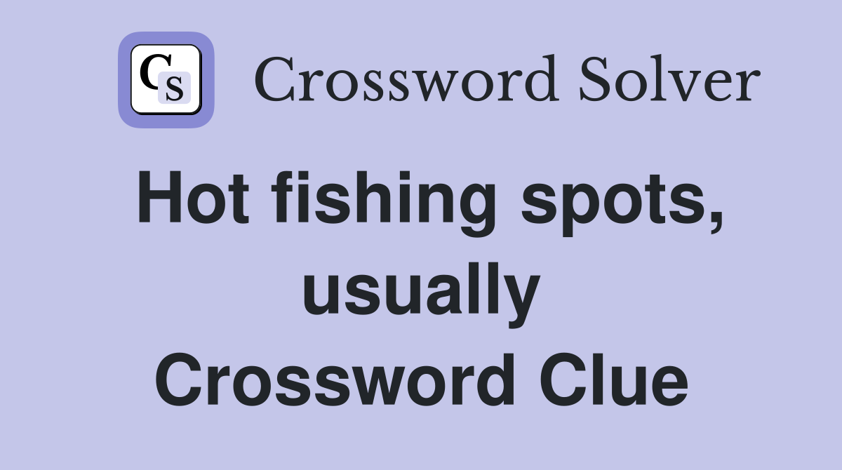 Hot fishing spots, usually Crossword Clue