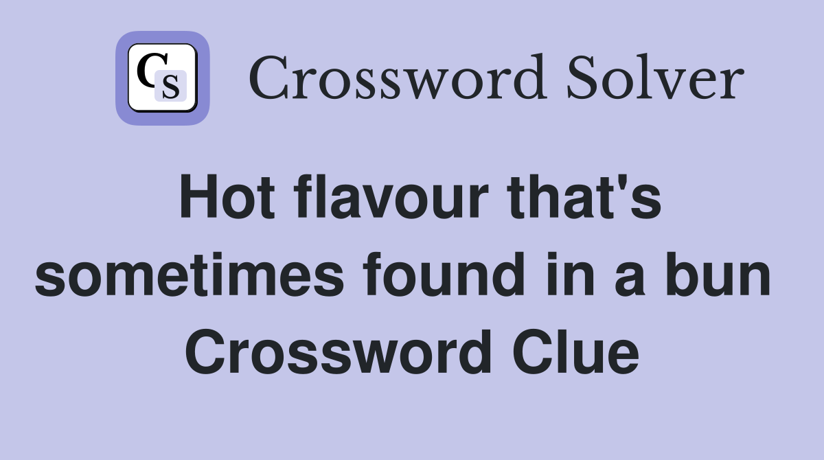 Hot flavour that's sometimes found in a bun  Crossword Clue
