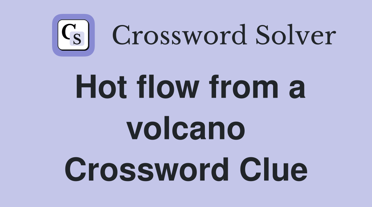 Hot flow from a volcano Crossword Clue