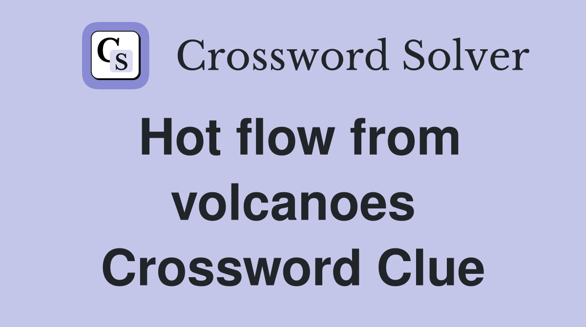 Hot flow from volcanoes Crossword Clue