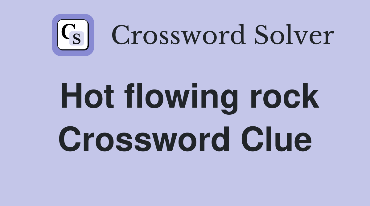 Hot flowing rock Crossword Clue