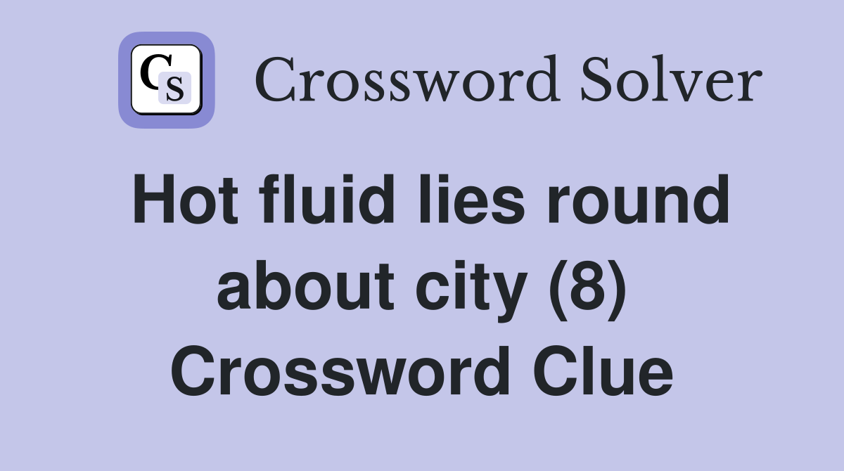 Hot fluid lies round about city (8) Crossword Clue