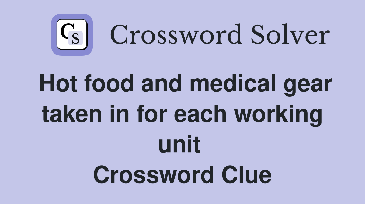 Hot food and medical gear taken in for each working unit  Crossword Clue