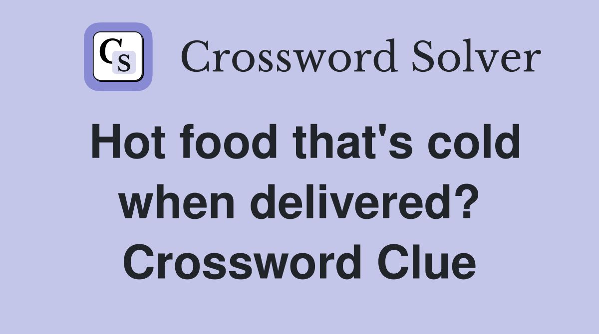 Hot food that's cold when delivered? Crossword Clue