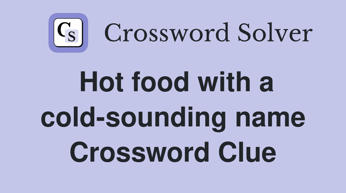 Hot food with a cold-sounding name Crossword Clue