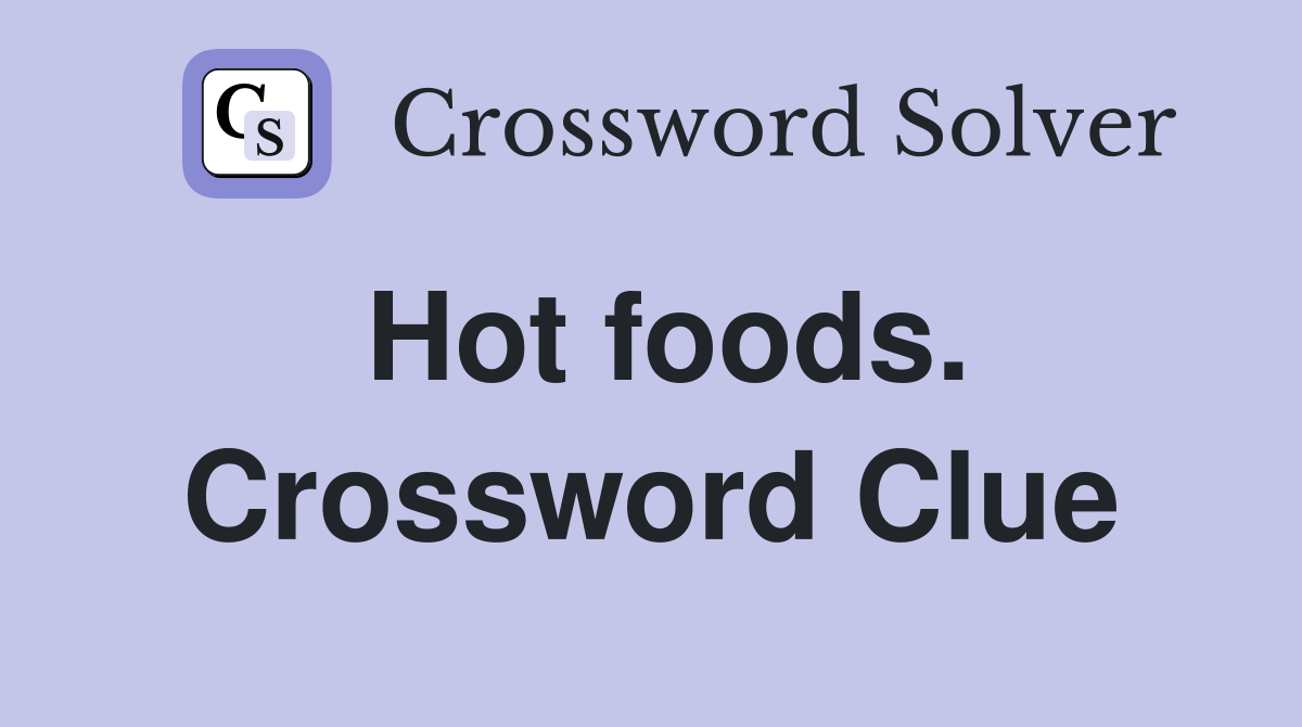 Hot foods. Crossword Clue