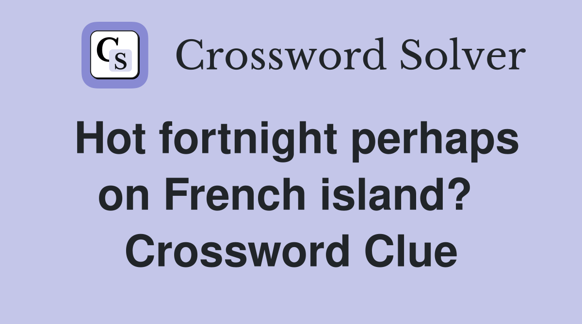Hot fortnight perhaps on French island?  Crossword Clue