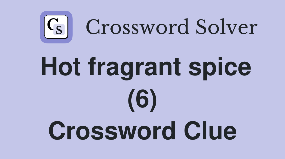 Hot fragrant spice (6) Crossword Clue