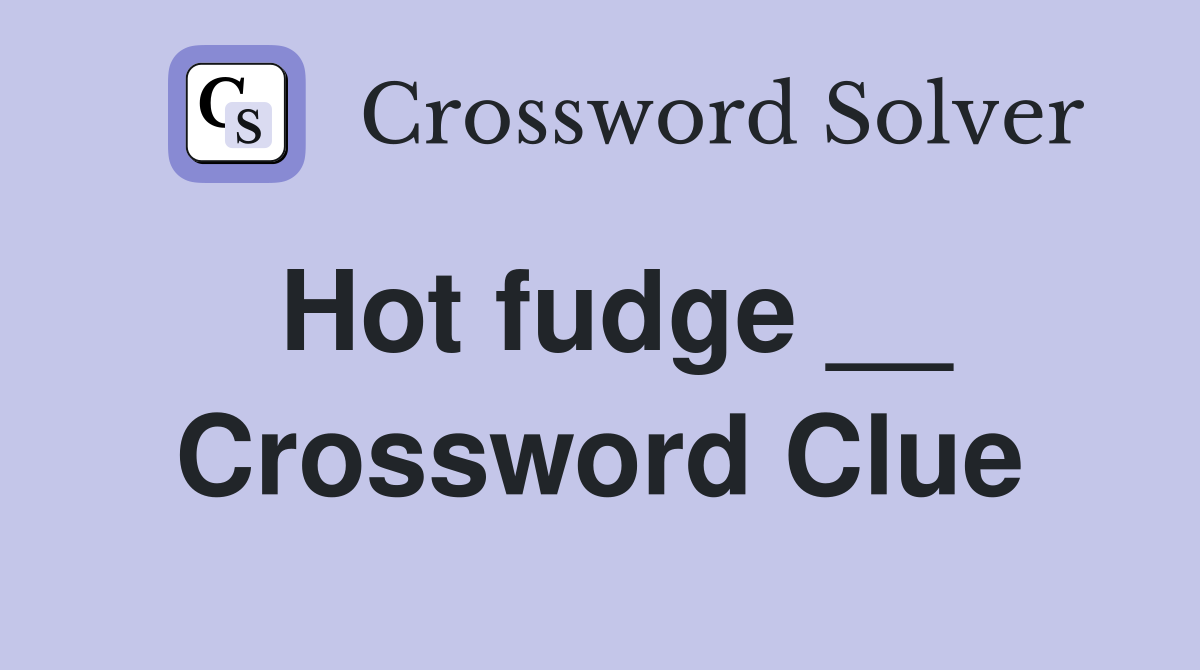 Hot fudge __ Crossword Clue