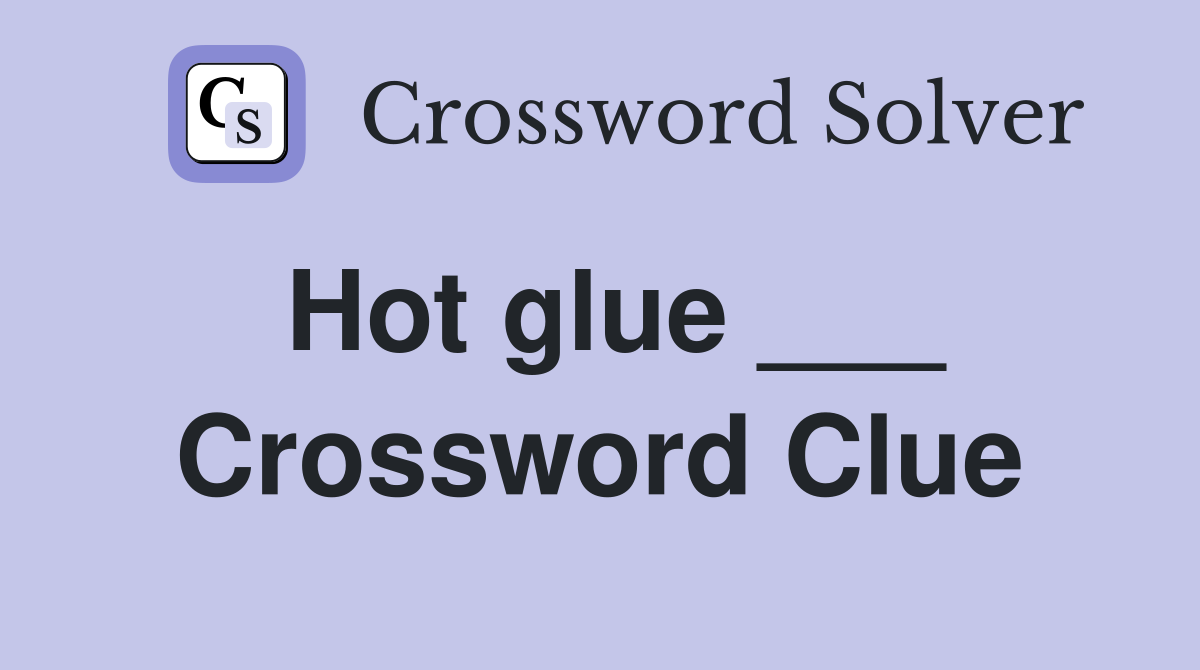 Hot glue ___ Crossword Clue