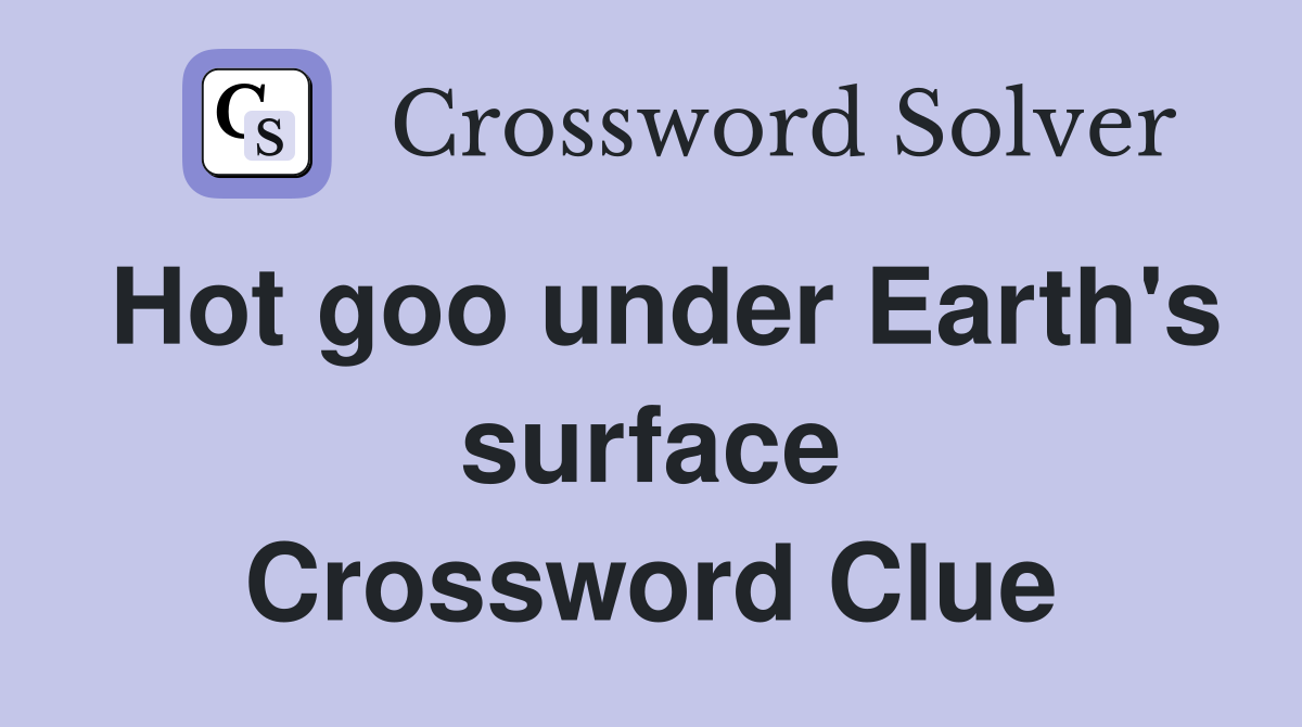Hot goo under Earth's surface Crossword Clue